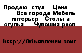 Продаю  стул  › Цена ­ 4 000 - Все города Мебель, интерьер » Столы и стулья   . Чувашия респ.